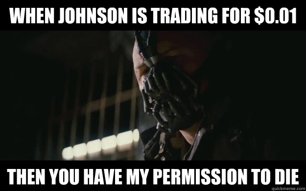 When Johnson is trading for $0.01 Then you have my permission to die  Badass Bane