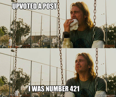 upvoted a post i was number 421 - upvoted a post i was number 421  First World Stoner Problems