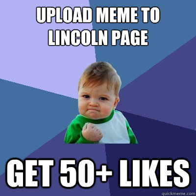 upload meme to Lincoln page get 50+ likes  Success Kid