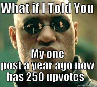 Don't Give Up, Fresh 9Gaggers - WHAT IF I TOLD YOU  MY ONE POST A YEAR AGO NOW HAS 250 UPVOTES   Matrix Morpheus