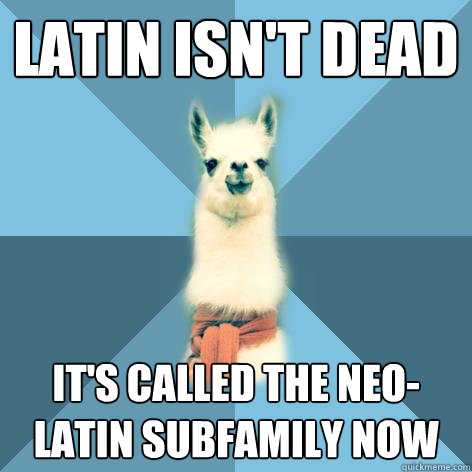 Latin isn't dead it's called the Neo-Latin subfamily now - Latin isn't dead it's called the Neo-Latin subfamily now  Linguist Llama