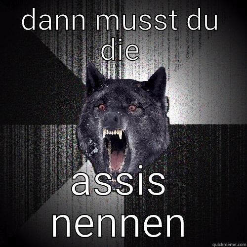 DANN MUSST DU DIE ASSIS NENNEN Insanity Wolf