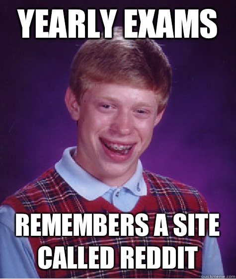 Yearly exams Remembers a site called Reddit - Yearly exams Remembers a site called Reddit  Bad Luck Brian