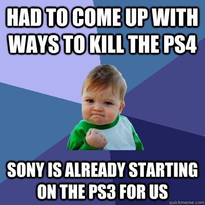 Had to come up with ways to kill the ps4 sony is already starting on the ps3 for us  Success Kid