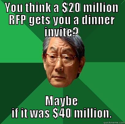 YOU THINK A $20 MILLION RFP GETS YOU A DINNER INVITE? MAYBE IF IT WAS $40 MILLION. High Expectations Asian Father