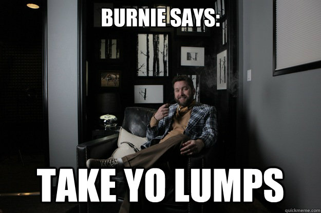 Burnie says: Take Yo Lumps  benevolent bro burnie