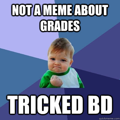 Not a meme about grades Tricked BD - Not a meme about grades Tricked BD  Success Kid