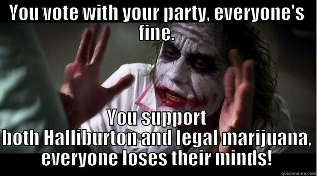 Joker Explains Politics - YOU VOTE WITH YOUR PARTY, EVERYONE'S FINE. YOU SUPPORT BOTH HALLIBURTON AND LEGAL MARIJUANA, EVERYONE LOSES THEIR MINDS! Joker Mind Loss