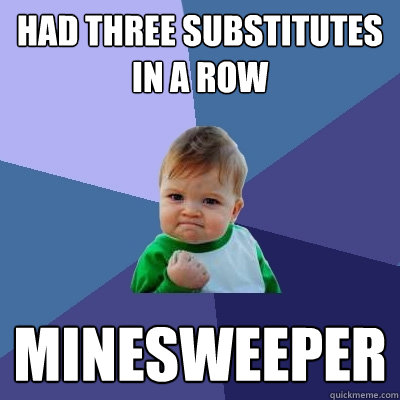 Had three substitutes in a row minesweeper - Had three substitutes in a row minesweeper  Success Kid