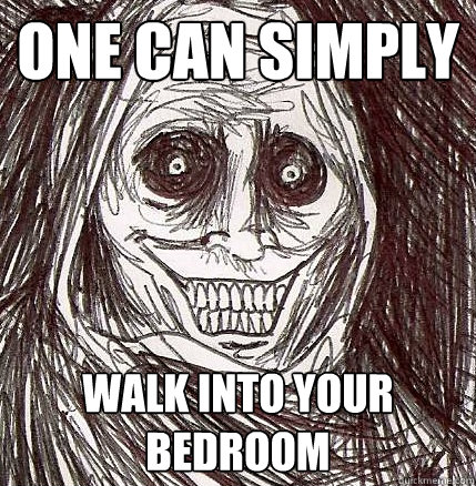 one can simply walk into your bedroom  Horrifying Houseguest