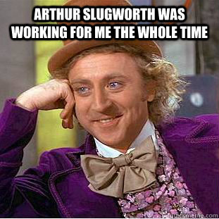 Arthur Slugworth was working for me the whole time  - Arthur Slugworth was working for me the whole time   Condescending Wonka