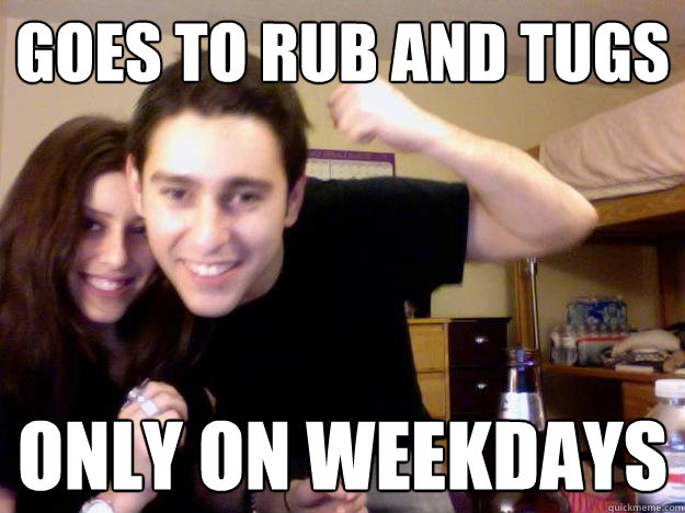 Goes To Rub And Tugs Only On Weekdays Dangerous Dan Quickmeme