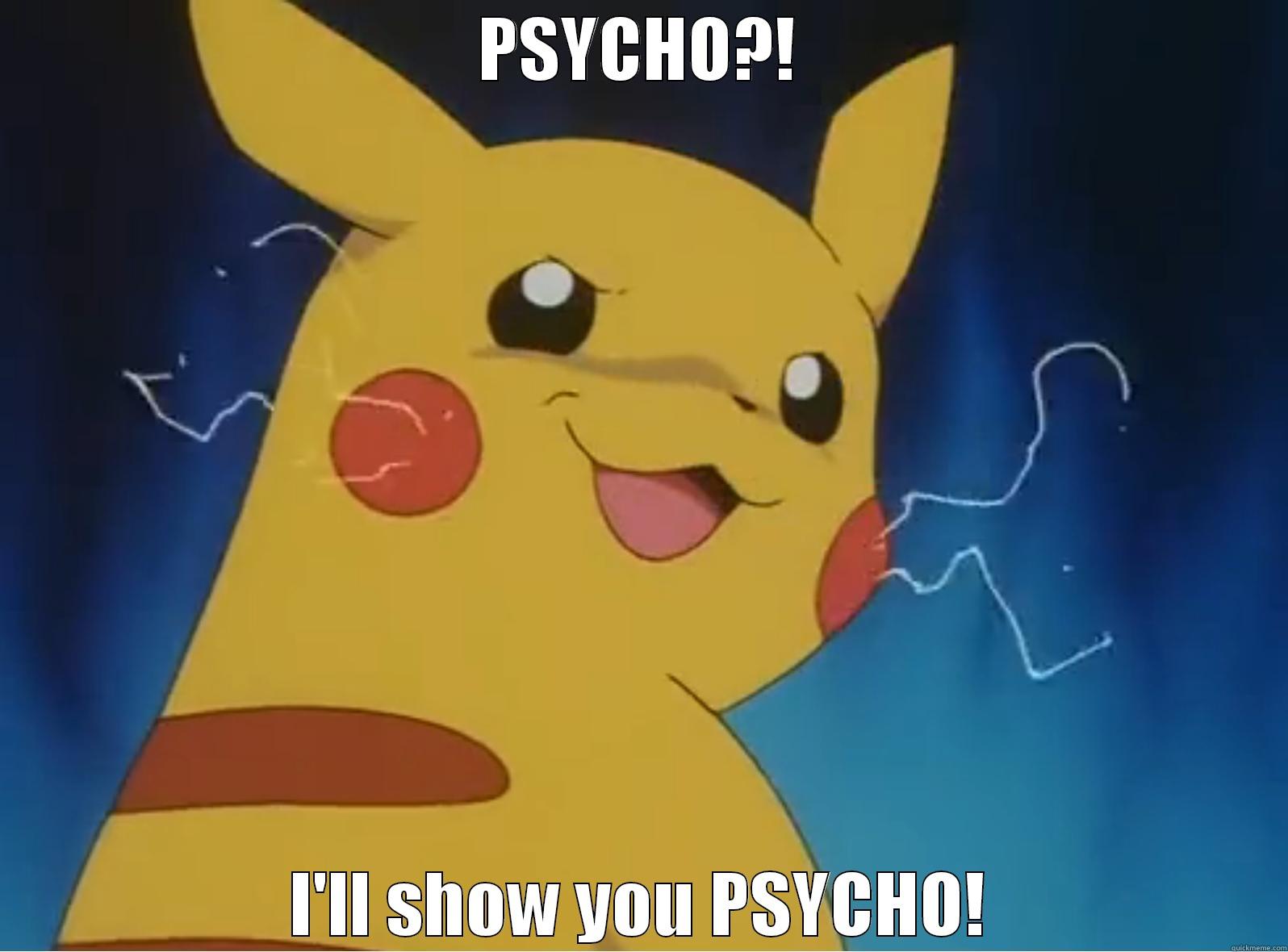 Psycho Pikachu - PSYCHO?! I'LL SHOW YOU PSYCHO! Misc