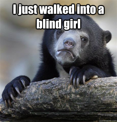 I just walked into a blind girl  - I just walked into a blind girl   Misc