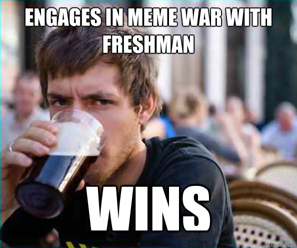 engages in meme war with freshman wins  Lazy College Senior