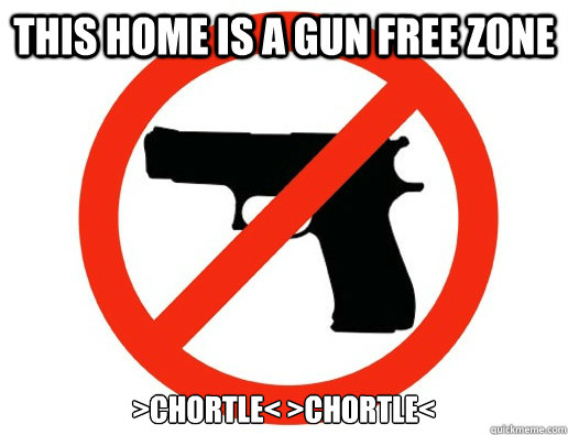 This Home Is a gun free zone >chortle< >chortle< - This Home Is a gun free zone >chortle< >chortle<  GFZLOL