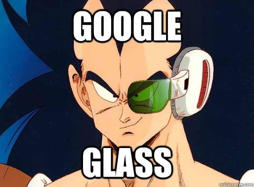 GooGLE Glass  Fuck Yeah Raditz