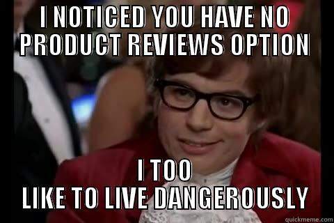 I NOTICED YOU HAVE NO PRODUCT REVIEWS OPTION I TOO LIKE TO LIVE DANGEROUSLY Dangerously - Austin Powers