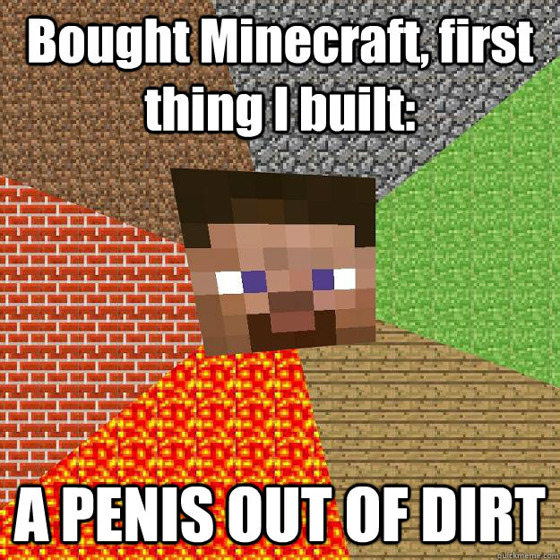 Bought Minecraft, first thing I built:  A PENIS OUT OF DIRT - Bought Minecraft, first thing I built:  A PENIS OUT OF DIRT  Minecraft