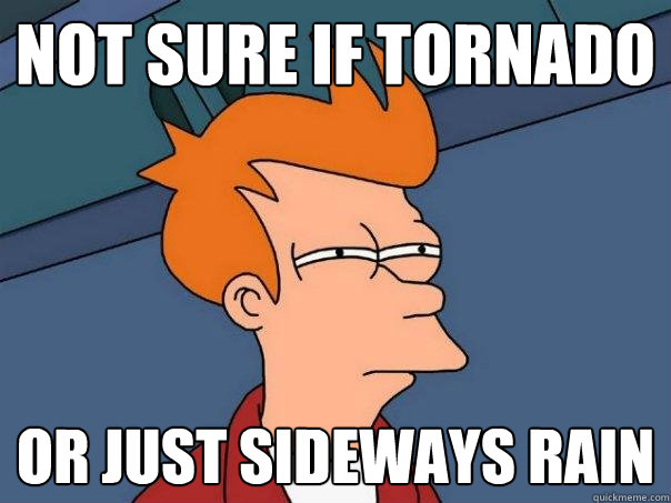 not sure if tornado or just sideways rain  Futurama Fry