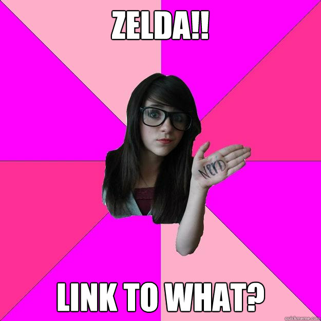 zelda!! link to what?  Idiot Nerd Girl