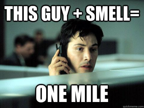 this guy + smell= one mile - this guy + smell= one mile  Shitty Coworker