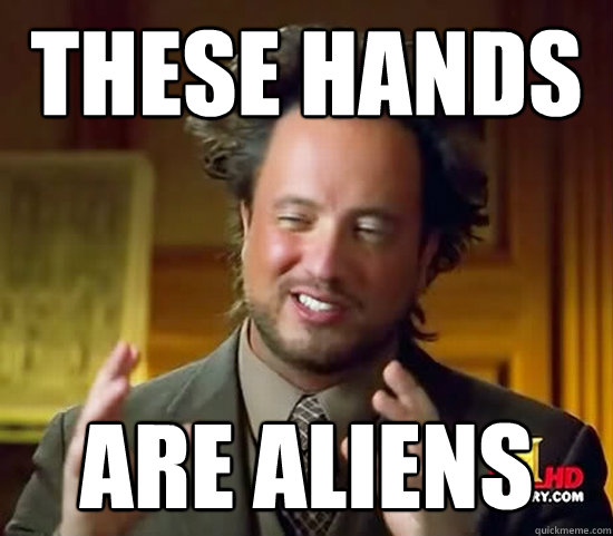 these hands are aliens  Ancient Aliens