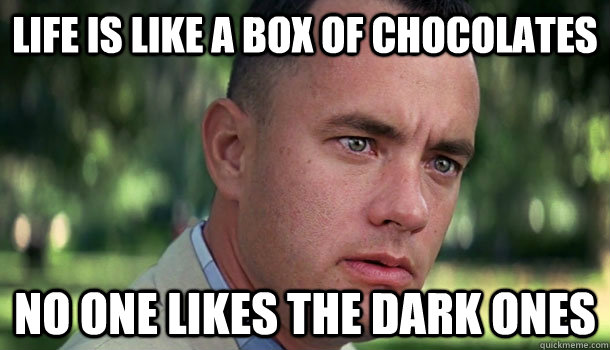 life is like a box of chocolates no one likes the dark ones - life is like a box of chocolates no one likes the dark ones  Offensive Forrest Gump