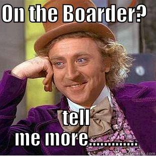 i love strippers - ON THE BOARDER?   TELL ME MORE............. Condescending Wonka