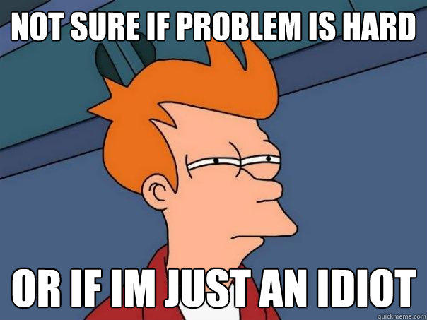 Not sure if problem is hard or if im just an idiot  