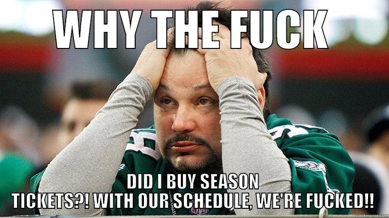 WHY  - WHY THE FUCK DID I BUY SEASON TICKETS?! WITH OUR SCHEDULE, WE'RE FUCKED!! Misc