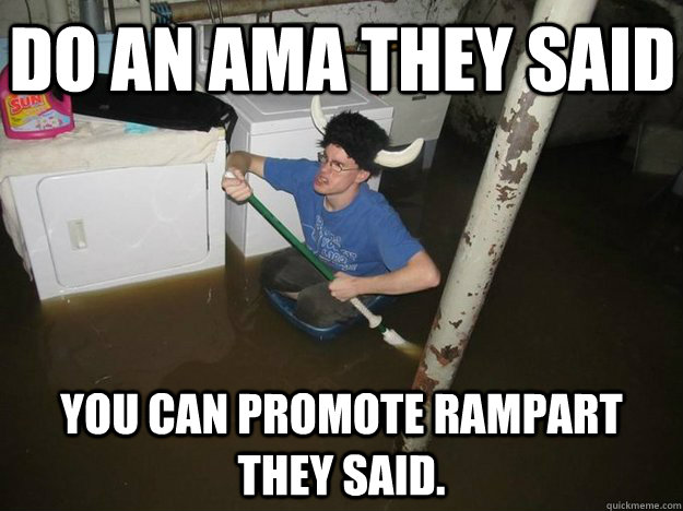 Do an AMA they said You can promote rampart they said. - Do an AMA they said You can promote rampart they said.  Do the laundry they said