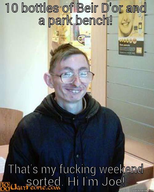 10 bottles of Beir D'or and a park bench! - 10 BOTTLES OF BEIR D'OR AND A PARK BENCH! THAT'S MY FUCKING WEEKEND SORTED. HI I'M JOE Misc