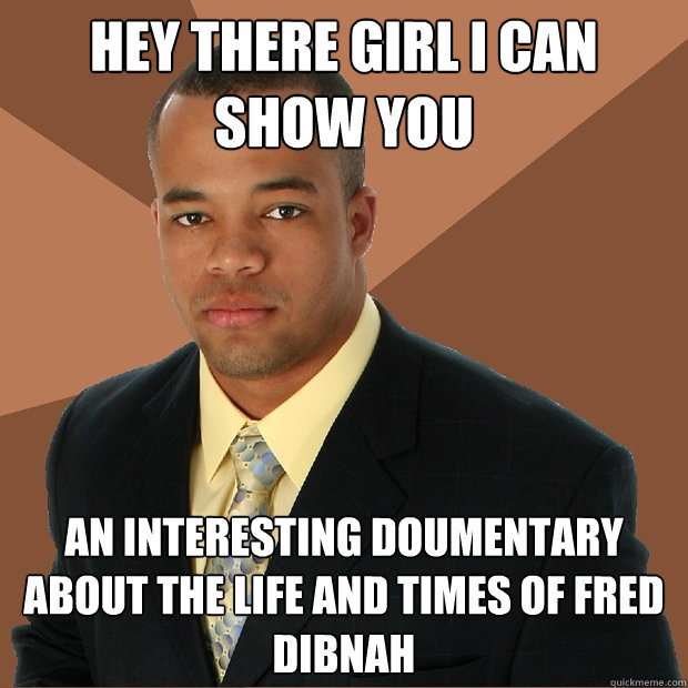 hey there girl i can show you an interesting doumentary about the life and times of fred dibnah  Successful Black Man