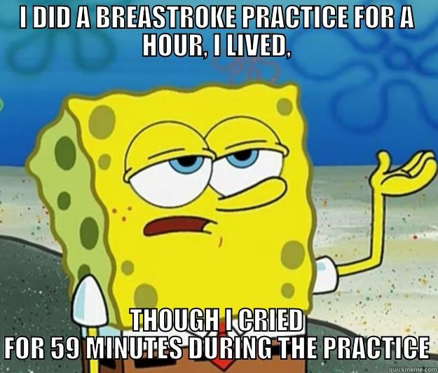 I DID A BREASTROKE PRACTICE FOR A HOUR, I LIVED, THOUGH I CRIED FOR 59 MINUTES DURING THE PRACTICE Tough Spongebob