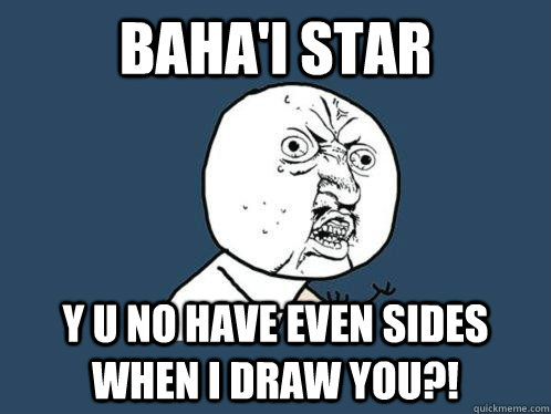 Baha'i Star y u no have even sides when i draw you?! - Baha'i Star y u no have even sides when i draw you?!  Y U No