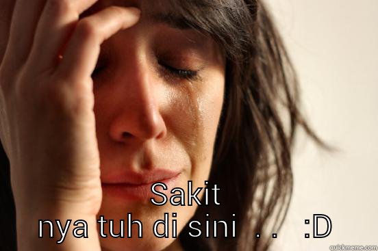  SAKIT NYA TUH DI SINI  . .   :D First World Problems