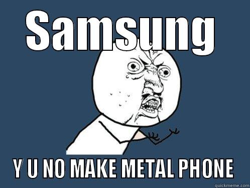 SAMSUNG MEME - SAMSUNG Y U NO MAKE METAL PHONE Y U No