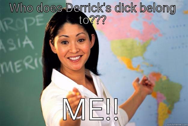 WHO DOES DERRICK'S DICK BELONG TO??? ME!! Unhelpful High School Teacher