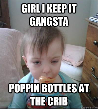 Girl i keep it gangsta poppin bottles at the crib  Party Toddler