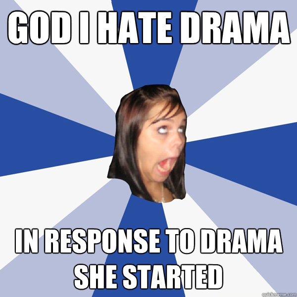 GOD I HATE DRAMA IN RESPONSE TO DRAMA SHE STARTED  Annoying Facebook Girl