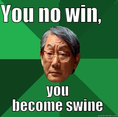 YOU NO WIN,     YOU BECOME SWINE High Expectations Asian Father