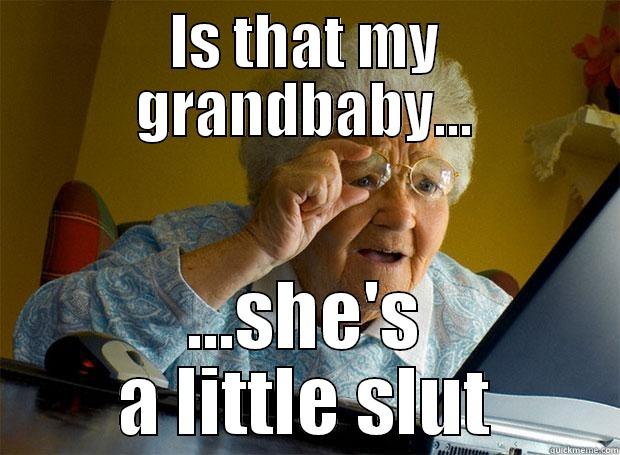 IS THAT MY GRANDBABY... ...SHE'S A LITTLE SLUT Grandma finds the Internet