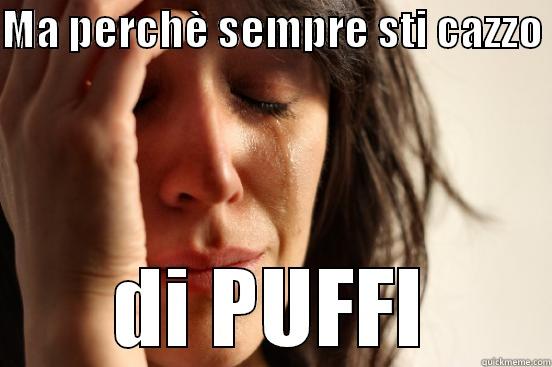 MA PERCHÈ SEMPRE STI CAZZO  DI PUFFI First World Problems