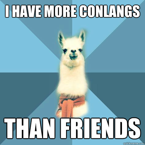 i have more conlangs than friends - i have more conlangs than friends  Linguist Llama
