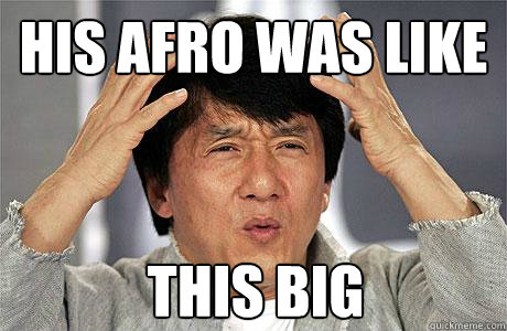 his afro was like this big - his afro was like this big  EPIC JACKIE CHAN