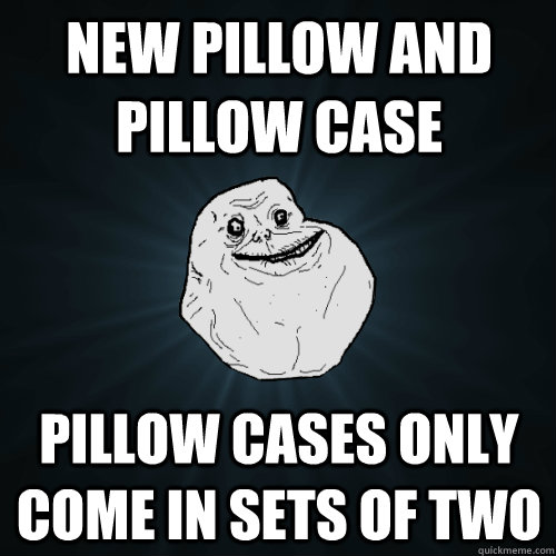 new pillow and pillow case pillow cases only come in sets of two  Forever Alone