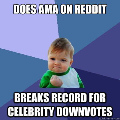 does ama on Reddit Breaks record for celebrity downvotes  Success Kid