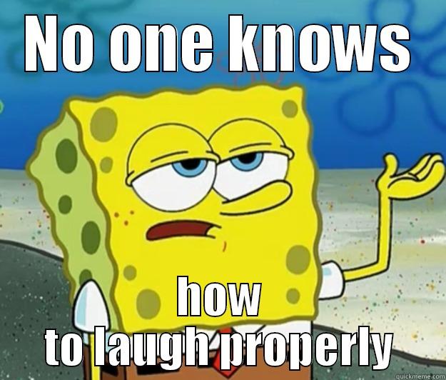 NO ONE KNOWS HOW TO LAUGH PROPERLY Tough Spongebob