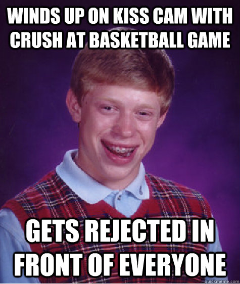 winds up on kiss cam with crush at basketball game gets rejected in front of everyone  Bad Luck Brian